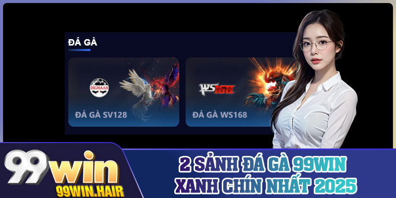 2 sảnh đá gà 99Win xanh chín nhất 2025