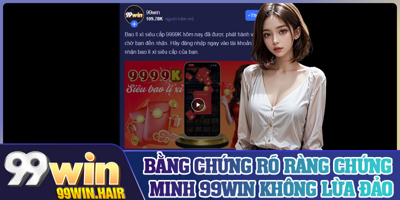 Bằng chứng rõ ràng chứng minh 99Win không lừa đảo