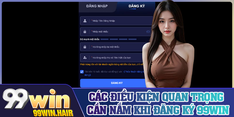 Các điều kiện quan trọng cần nắm khi đăng ký 99WIN