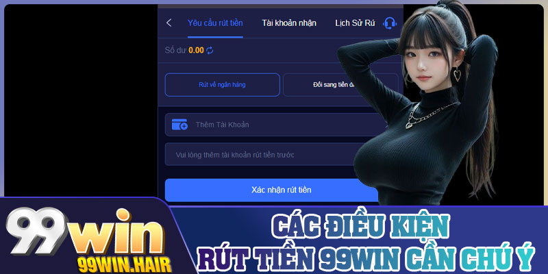 Các điều kiện rút tiền 99Win cần chú ý