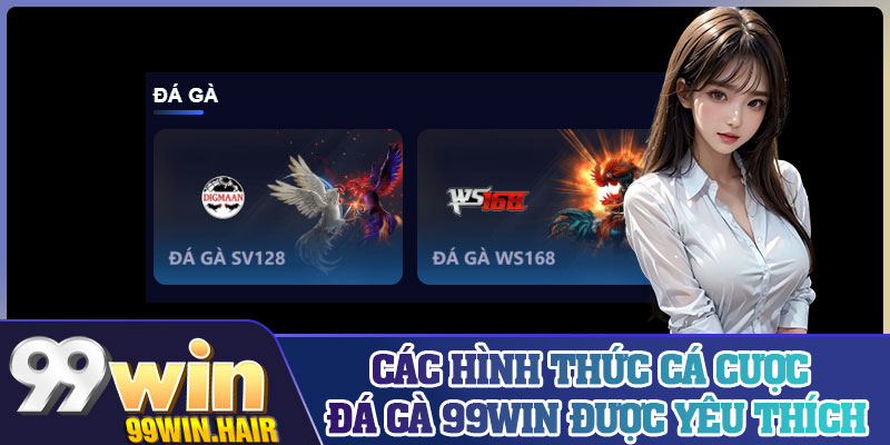 Các hình thức cá cược đá gà 99Win được yêu thích