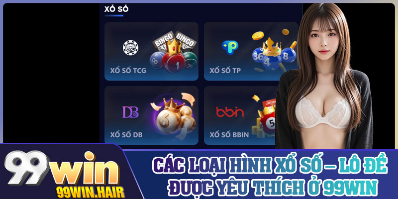 Các loại hình xổ số – lô đề được yêu thích ở 99Win