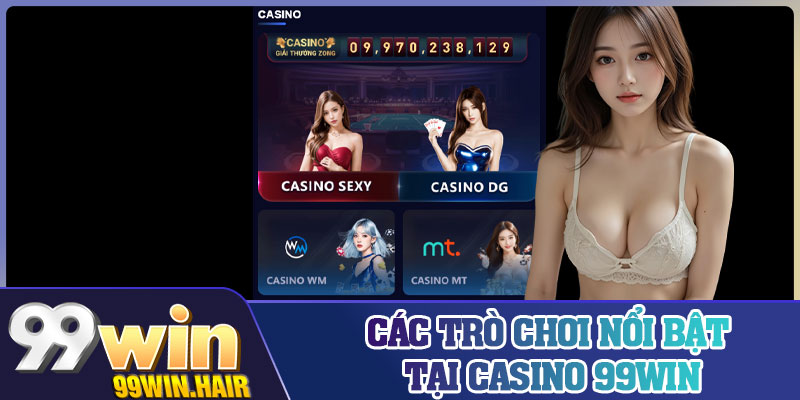 Các trò chơi nổi bật tại Casino 99Win