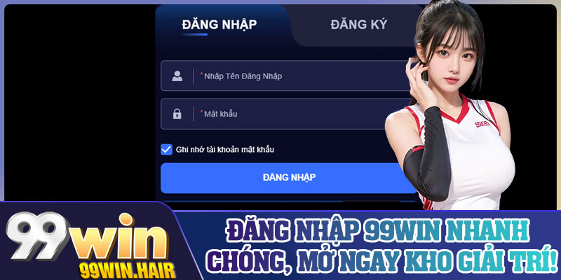 Đăng nhập 99WIN nhanh chóng, mở ngay kho giải trí!