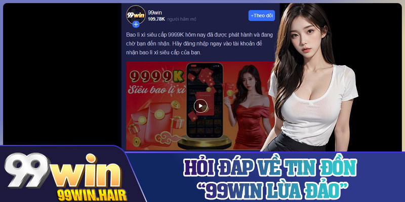 Hỏi đáp về tin đồn “99Win lừa đảo”