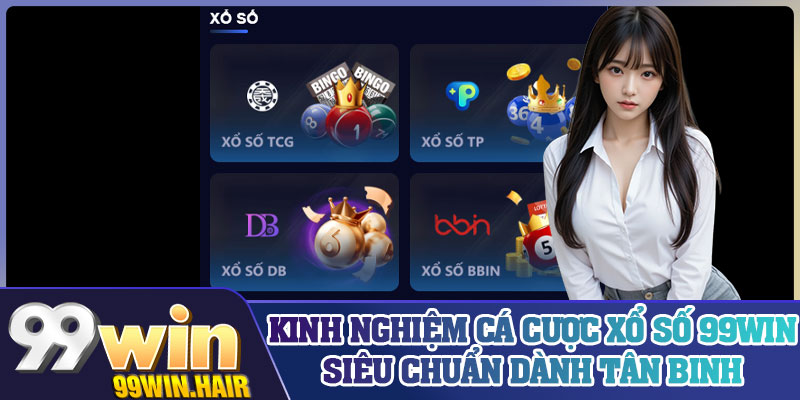 Kinh nghiệm cá cược xổ số 99Win siêu chuẩn dành tân binh