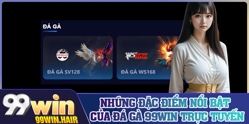 Những đặc điểm nổi bật của đá gà 99Win trực tuyến