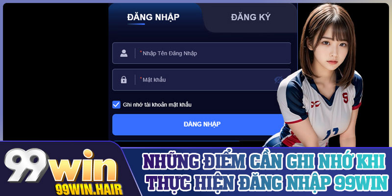 Những điểm cần ghi nhớ khi thực hiện đăng nhập 99WIN