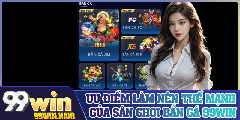Ưu điểm làm nên thế mạnh của sân chơi bắn cá 99Win