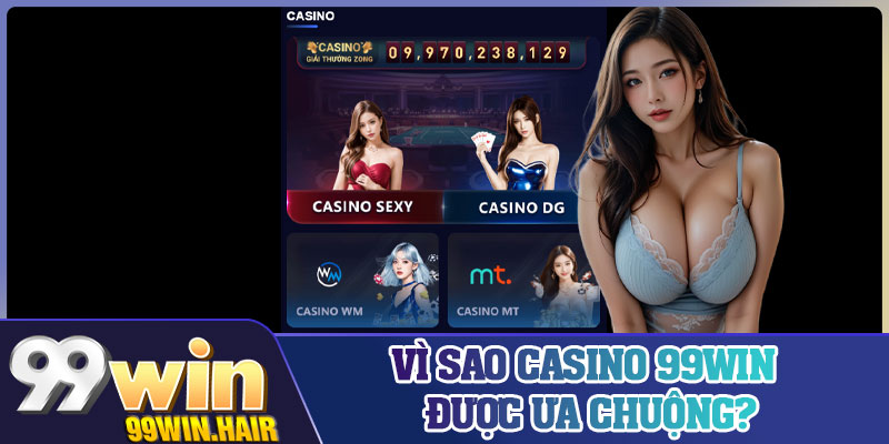 Vì sao casino 99win được ưa chuộng?