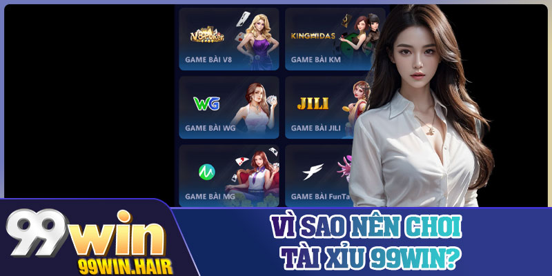 Vì sao nên chơi Tài Xỉu 99Win?