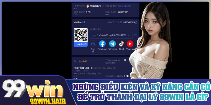 Những điều kiện và kỹ năng cần có để trở thành đại lý 99Win là gì?